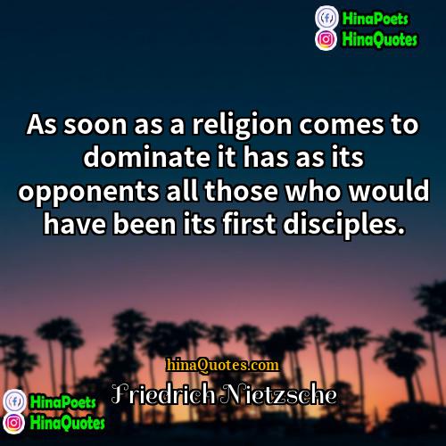 Friedrich Nietzsche Quotes | As soon as a religion comes to